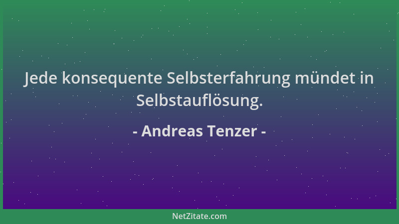 Andreas Tenzer - Jede konsequente Selbsterfahrung mündet in Selbstauflösung....
