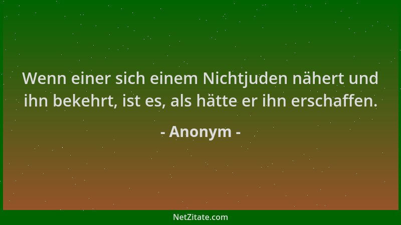 Anonym - Wenn einer sich einem Nichtjuden nähert und ihn bekehrt, ist es, als hätte er ihn erschaffen....