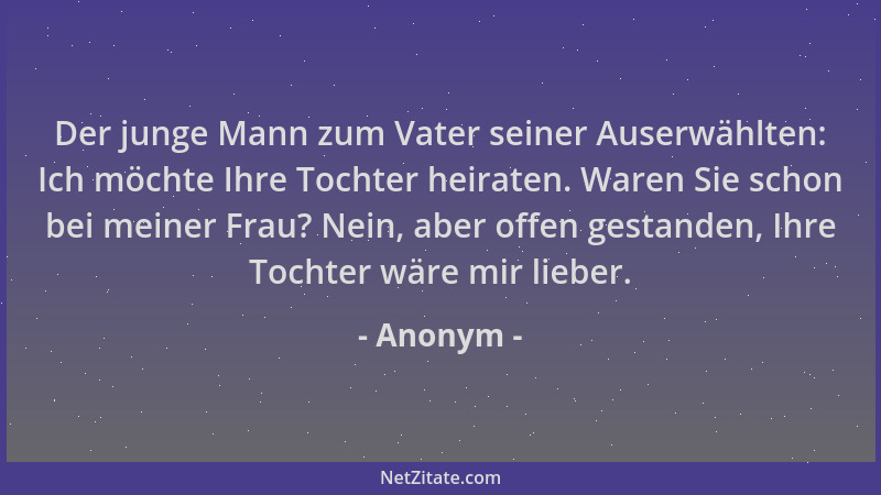 Anonym - Der junge Mann zum Vater seiner Auserwählten: Ich möchte Ihre Tochter heiraten. Waren Sie schon bei meiner Frau? N...