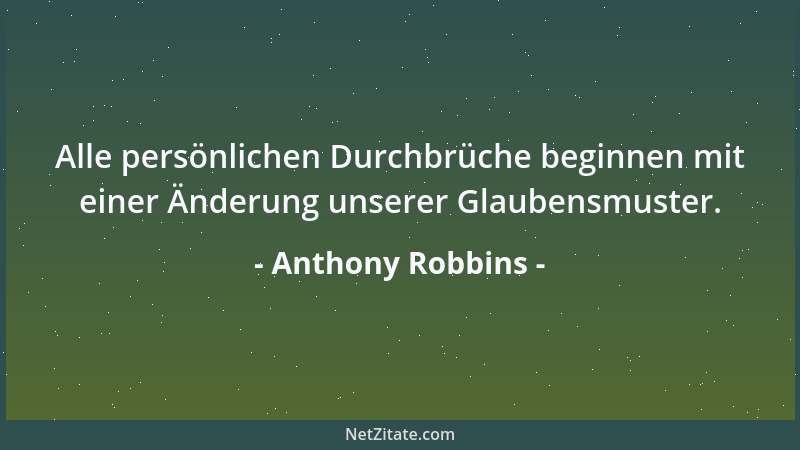 Anthony Robbins - Alle persönlichen Durchbrüche beginnen mit einer Änderung unserer Glaubensmuster....