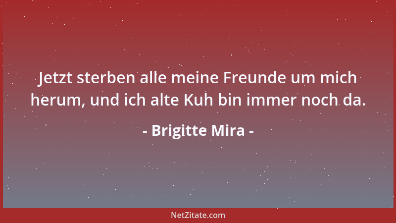 Brigitte Mira - Jetzt sterben alle meine Freunde um mich herum, und ich alte Kuh bin immer noch da....
