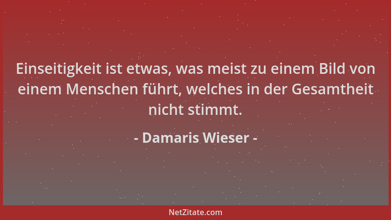 Damaris Wieser - Einseitigkeit ist etwas, was meist zu einem Bild von einem Menschen führt, welches in der Gesamtheit nicht...