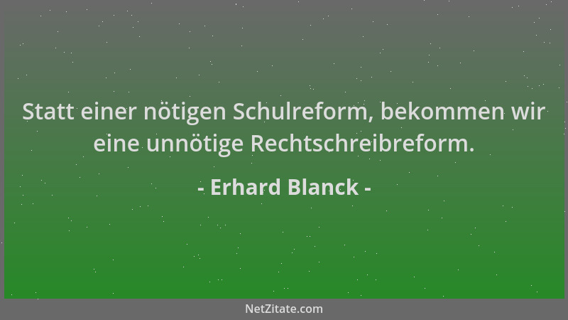 Erhard Blanck - Statt einer nötigen Schulreform, bekommen wir eine unnötige Rechtschreibreform....
