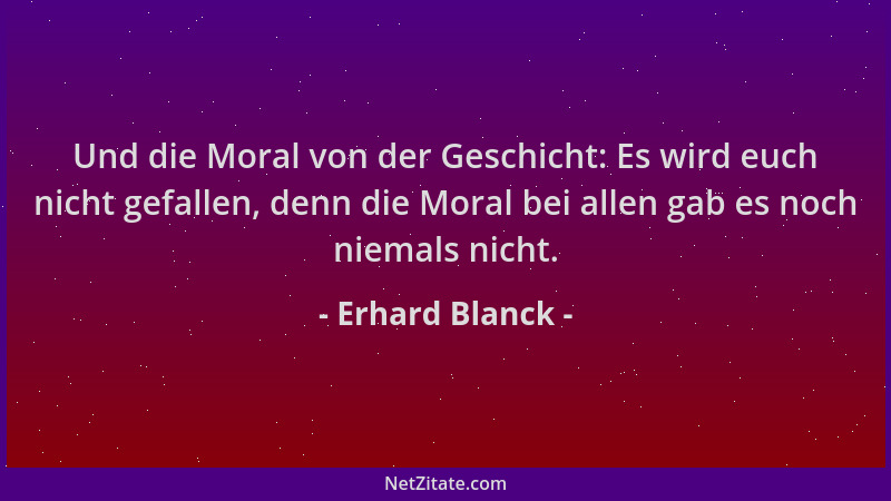 Erhard Blanck - Und die Moral von der Geschicht: Es wird euch nicht gefallen, denn die Moral bei allen gab es noch niemals...