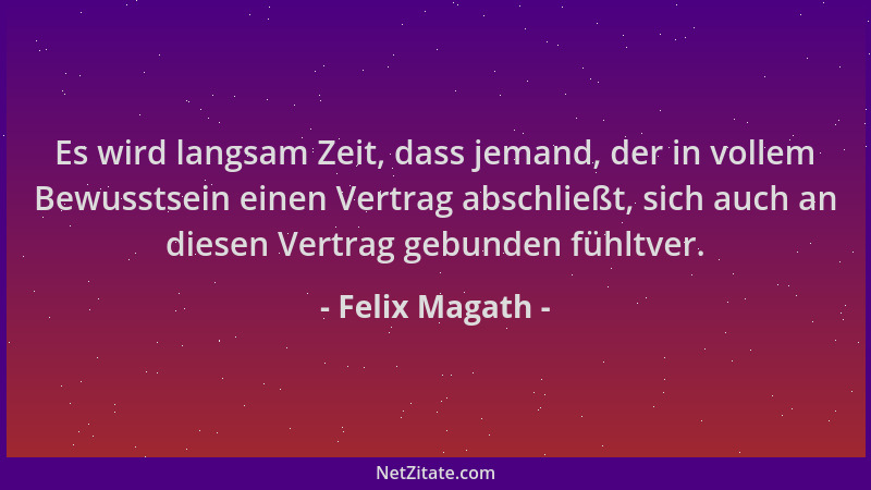 Felix Magath - Es wird langsam Zeit, dass jemand, der in vollem Bewusstsein einen Vertrag abschließt, sich auch an diesen V...