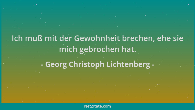Georg Christoph Lichtenberg - Ich muß mit der Gewohnheit brechen, ehe sie mich gebrochen hat....