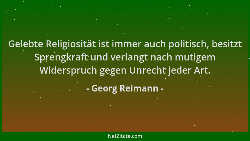 Georg Reimann - Gelebte Religiosität ist immer auch politisch, besitzt Sprengkraft und verlangt nach mutigem Widerspruch ge...