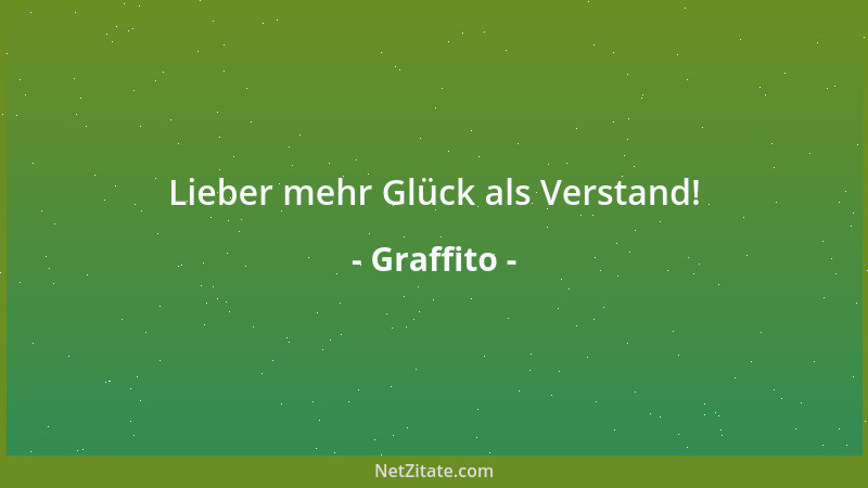 Graffito - Lieber mehr Glück als Verstand!...