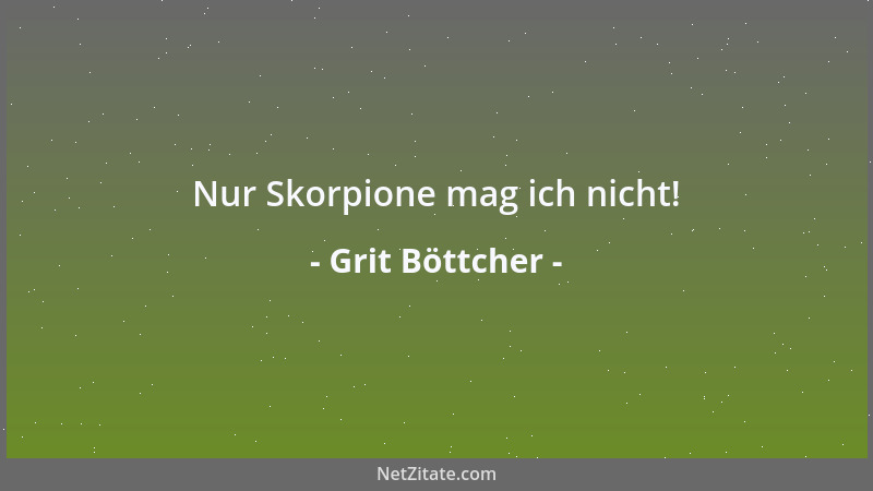 Grit Böttcher - Nur Skorpione mag ich nicht!...