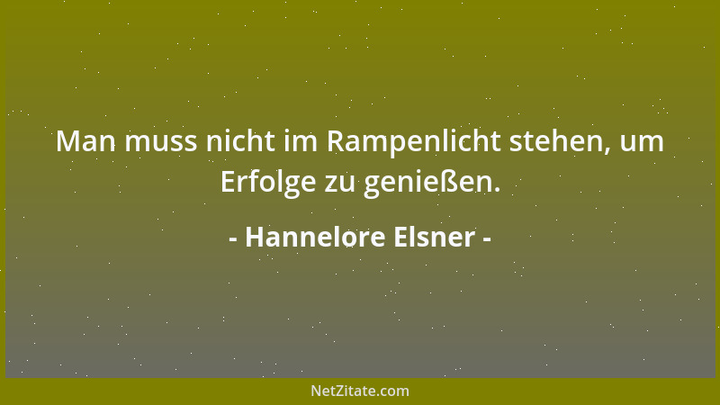 Hannelore Elsner - Man muss nicht im Rampenlicht stehen, um Erfolge zu genießen....