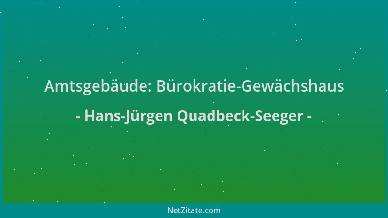 Hans-Jürgen Quadbeck-Seeger - Amtsgebäude: Bürokratie-Gewächshaus...