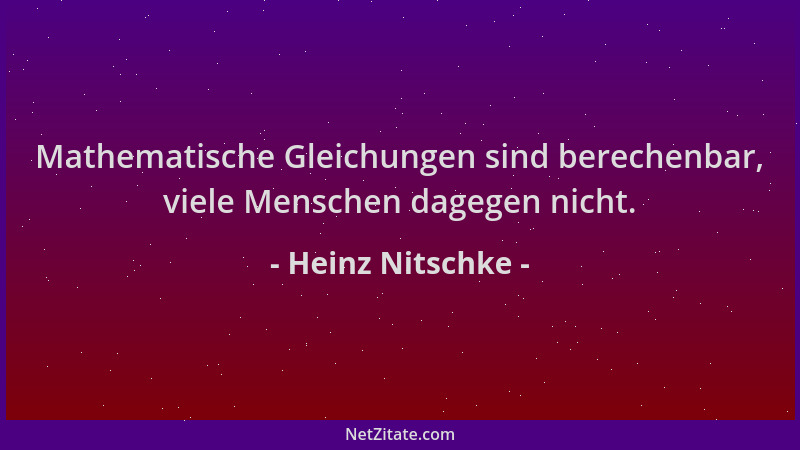 Heinz Nitschke - Mathematische Gleichungen sind berechenbar, viele Menschen dagegen nicht....