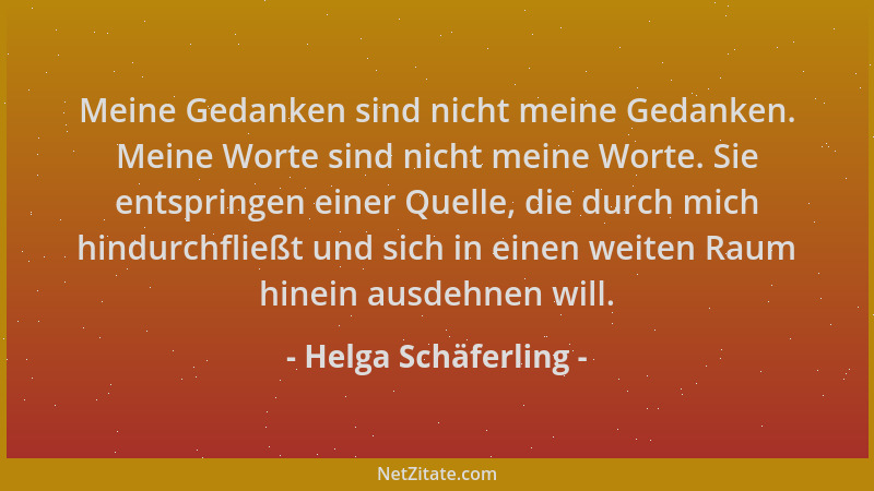 Helga Schäferling - Meine Gedanken sind nicht meine Gedanken. Meine Worte sind nicht meine Worte. Sie entspringen einer Que...