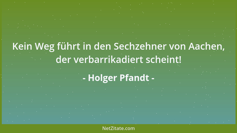 Holger Pfandt - Kein Weg führt in den Sechzehner von Aachen, der verbarrikadiert scheint!...