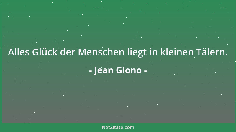 Jean Giono - Alles Glück der Menschen liegt in kleinen Tälern....
