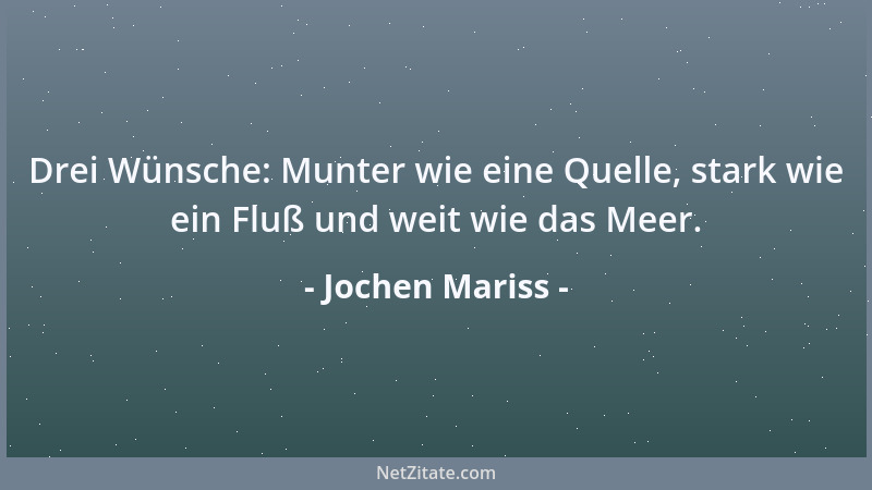 Jochen Mariss - Drei Wünsche: Munter wie eine Quelle, stark wie ein Fluß und weit wie das Meer....