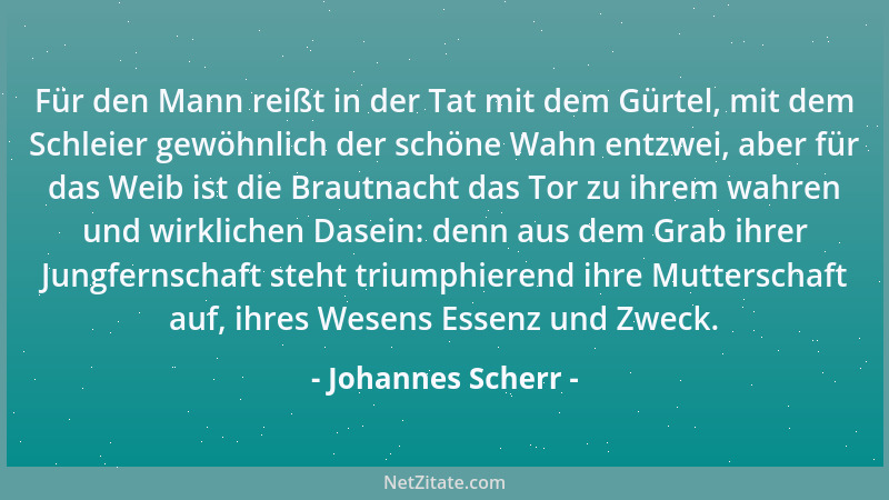 Johannes Scherr - Für den Mann reißt in der Tat mit dem Gürtel, mit dem Schleier gewöhnlich der schöne Wahn entzwei, aber f...