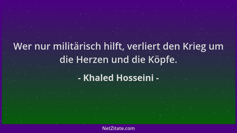 Khaled Hosseini - Wer nur militärisch hilft, verliert den Krieg um die Herzen und die Köpfe....