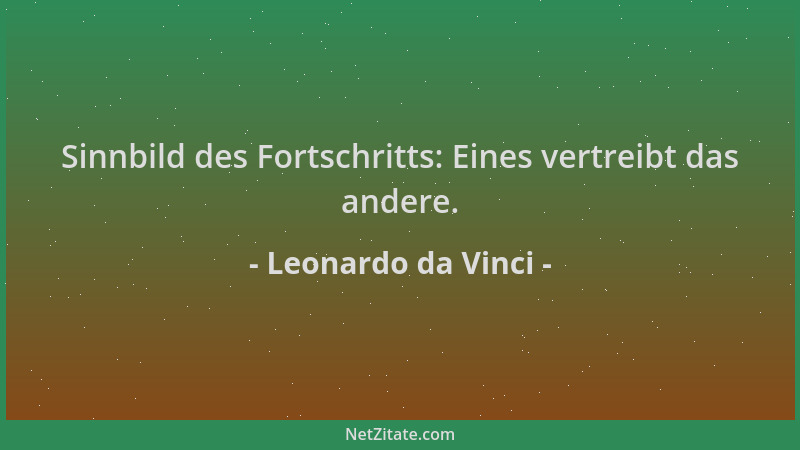 Leonardo da Vinci - Sinnbild des Fortschritts: Eines vertreibt das andere....