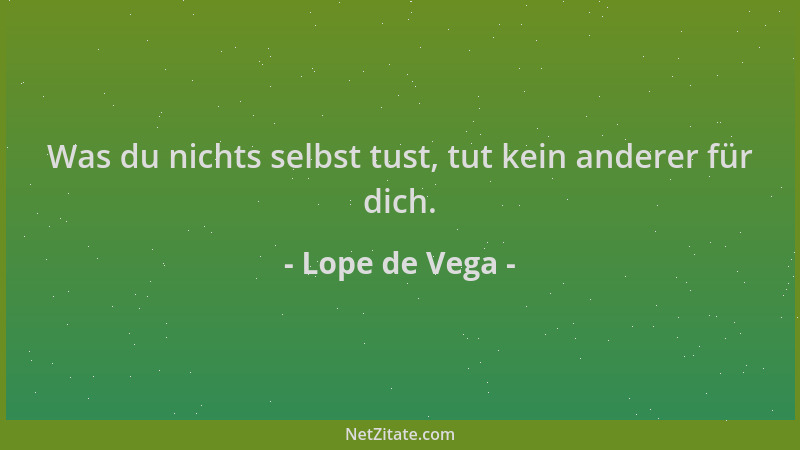 Lope de Vega - Was du nichts selbst tust, tut kein anderer für dich....