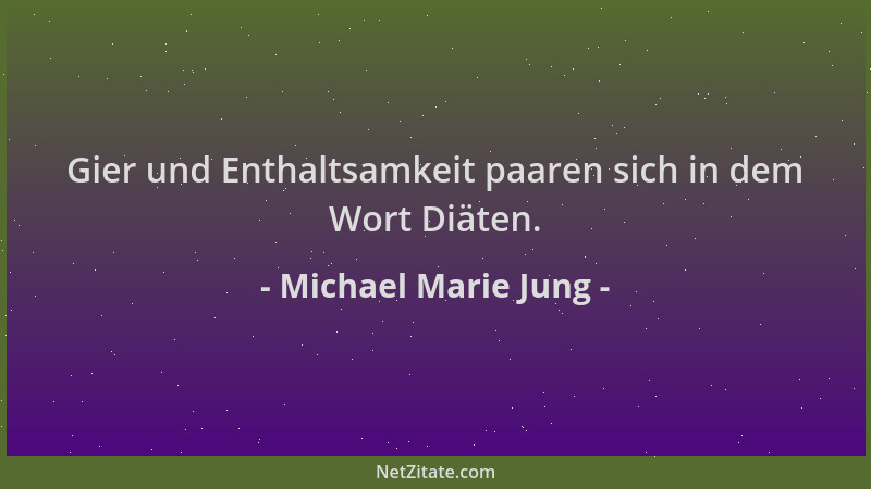 Michael Marie Jung - Gier und Enthaltsamkeit paaren sich in dem Wort Diäten....