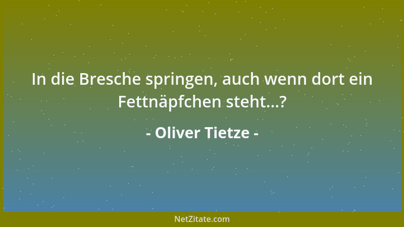 Oliver Tietze - In die Bresche springen, auch wenn dort ein Fettnäpfchen steht...?...