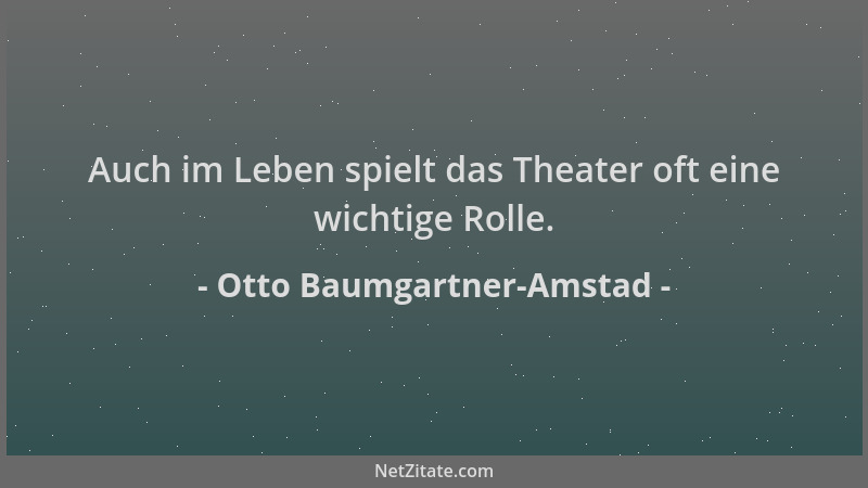 Otto Baumgartner-Amstad - Auch im Leben spielt das Theater oft eine wichtige Rolle....