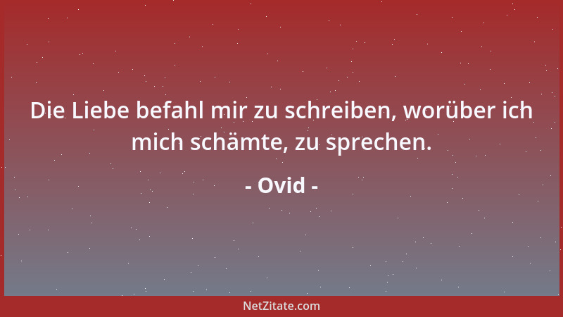 Ovid - Die Liebe befahl mir zu schreiben, worüber ich mich schämte, zu sprechen....
