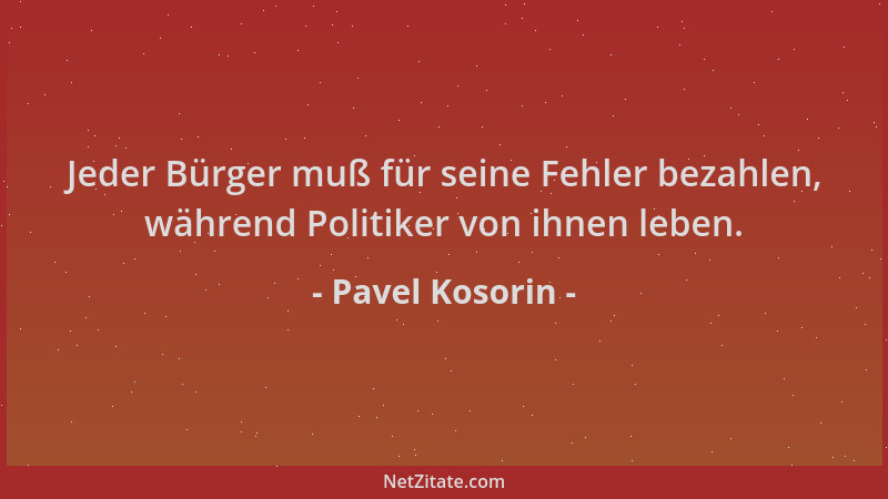 Pavel Kosorin - Jeder Bürger muß für seine Fehler bezahlen, während Politiker von ihnen leben....