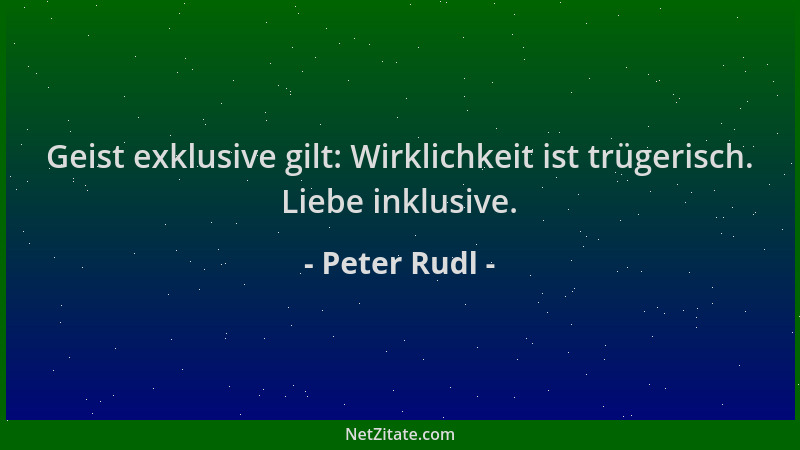 Peter Rudl - Geist exklusive gilt: Wirklichkeit ist trügerisch. Liebe inklusive....