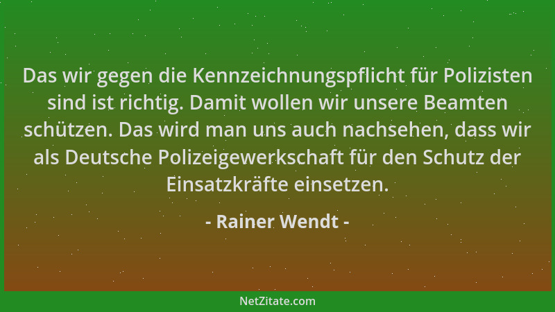 Rainer Wendt - Das wir gegen die Kennzeichnungspflicht für Polizisten sind ist richtig. Damit wollen wir unsere Beamten sch...