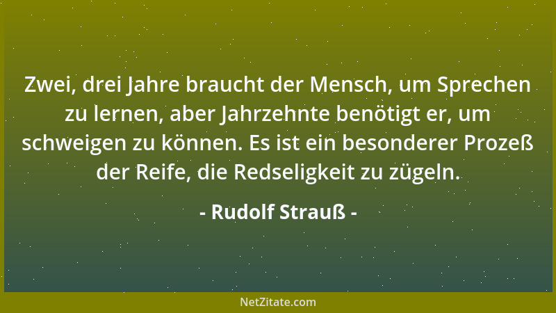 Rudolf Strauß - Zwei, drei Jahre braucht der Mensch, um Sprechen zu lernen, aber Jahrzehnte benötigt er, um schweigen zu kö...