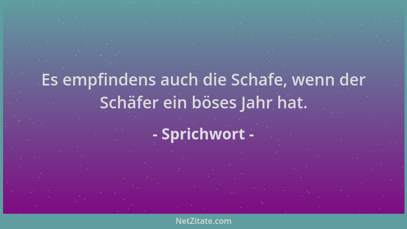 Sprichwort - Es empfindens auch die Schafe, wenn der Schäfer ein böses Jahr hat....