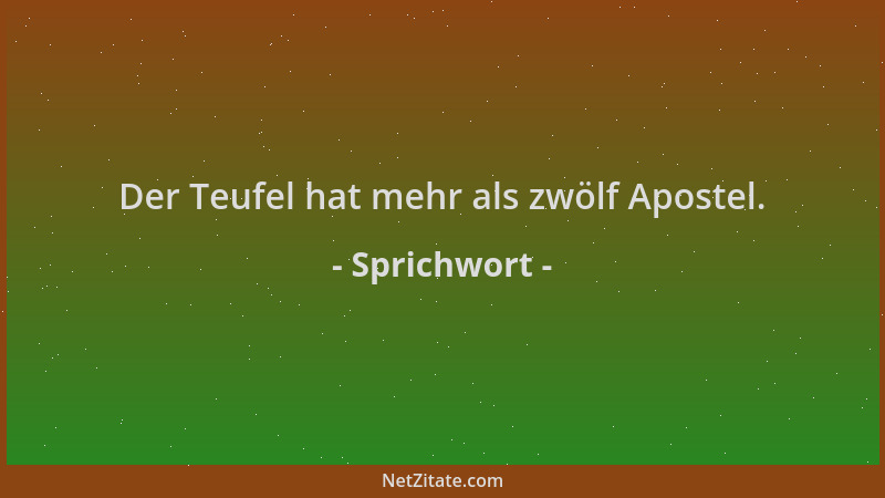Sprichwort - Der Teufel hat mehr als zwölf Apostel....