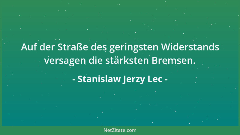 Stanislaw Jerzy Lec - Auf der Straße des geringsten Widerstands versagen die stärksten Bremsen....