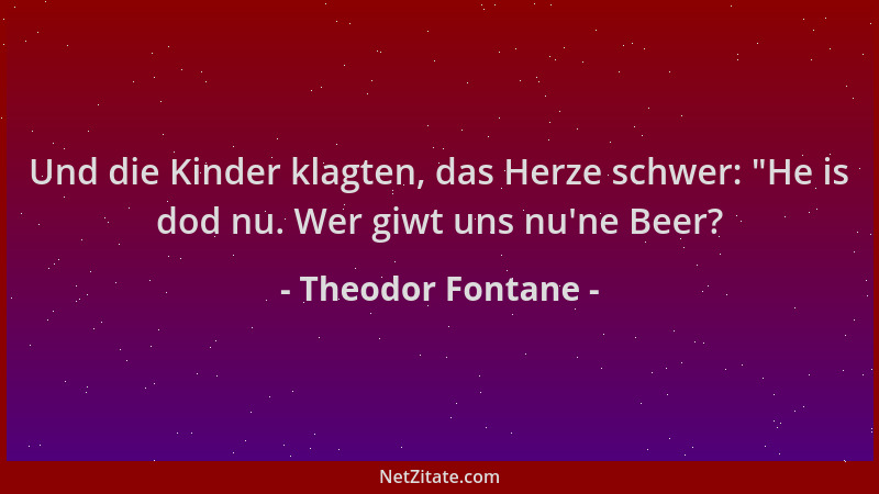 Theodor Fontane - Und die Kinder klagten, das Herze schwer:  "He is dod nu. Wer giwt uns nu 'ne Beer?...