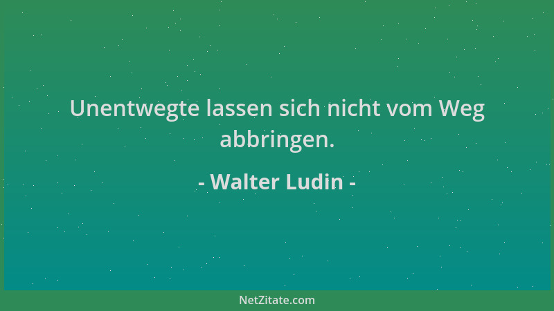 Walter Ludin - Unentwegte lassen sich nicht vom Weg abbringen....