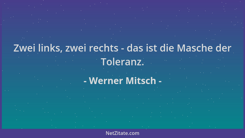 Werner Mitsch - Zwei links, zwei rechts - das ist die Masche der Toleranz....