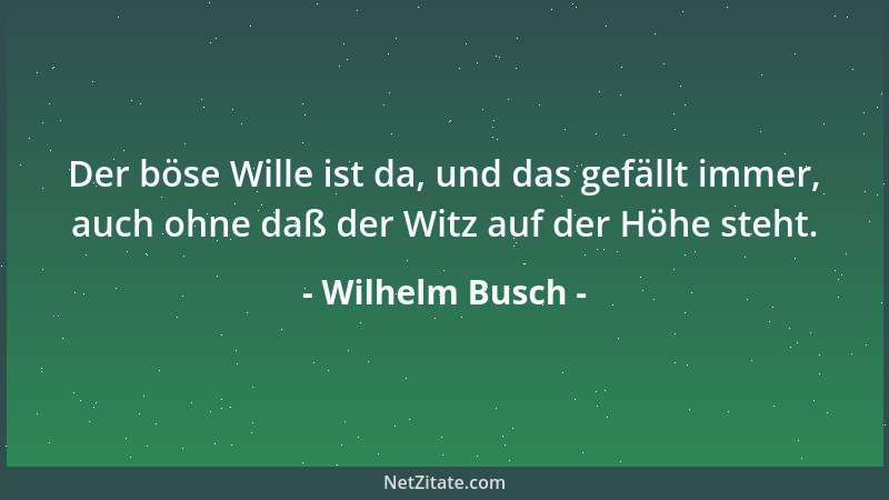 Wilhelm Busch - Der böse Wille ist da, und das gefällt immer, auch ohne daß der Witz auf der Höhe steht....