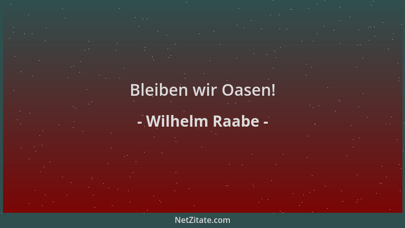 Wilhelm Raabe - Bleiben wir Oasen!...