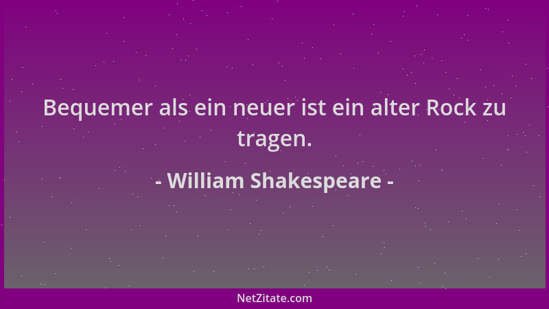 William Shakespeare - Bequemer als ein neuer ist ein alter Rock zu tragen....