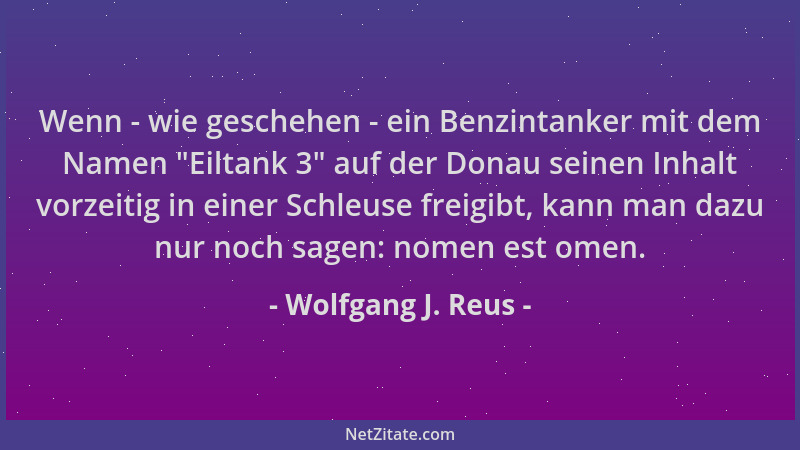 Wolfgang J. Reus - Wenn - wie geschehen - ein Benzintanker mit dem Namen  "Eiltank 3 " auf der Donau seinen Inhalt vorzeitig...
