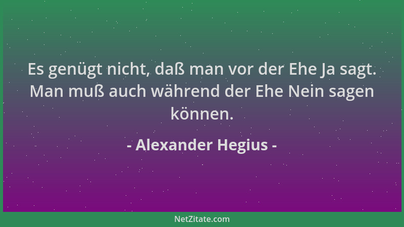 Alexander Hegius - Es genügt nicht, daß man vor der Ehe Ja sagt. Man muß auch während der Ehe Nein sagen können....