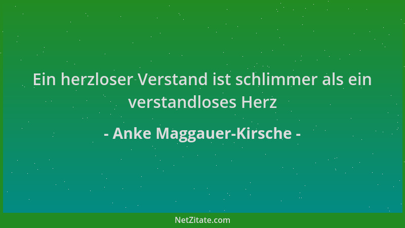 Anke Maggauer-Kirsche - Ein herzloser Verstand ist schlimmer als ein verstandloses Herz...