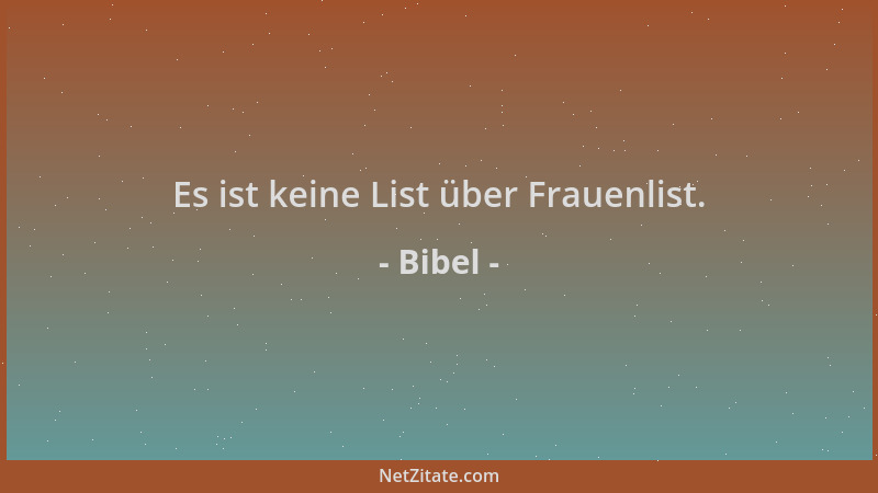 Bibel - Es ist keine List über Frauenlist....
