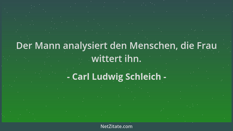 Carl Ludwig Schleich - Der Mann analysiert den Menschen, die Frau wittert ihn....