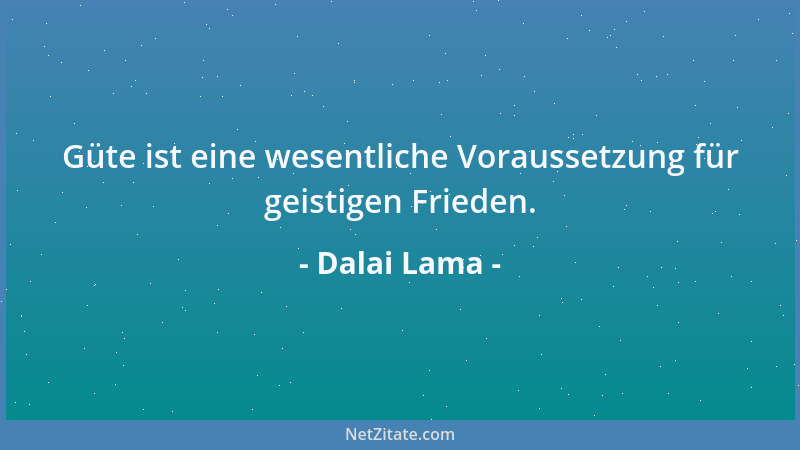 Dalai Lama - Güte ist eine wesentliche Voraussetzung für geistigen Frieden....
