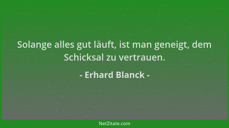 Erhard Blanck - Solange alles gut läuft, ist man geneigt, dem Schicksal zu vertrauen....