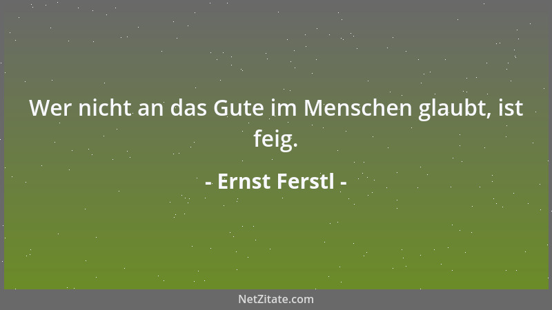 Ernst Ferstl - Wer nicht an das Gute im Menschen glaubt, ist feig....