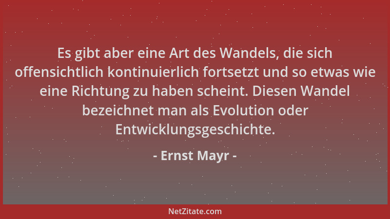 Ernst Mayr - Es gibt aber eine Art des Wandels, die sich offensichtlich kontinuierlich fortsetzt und so etwas wie eine Rich...